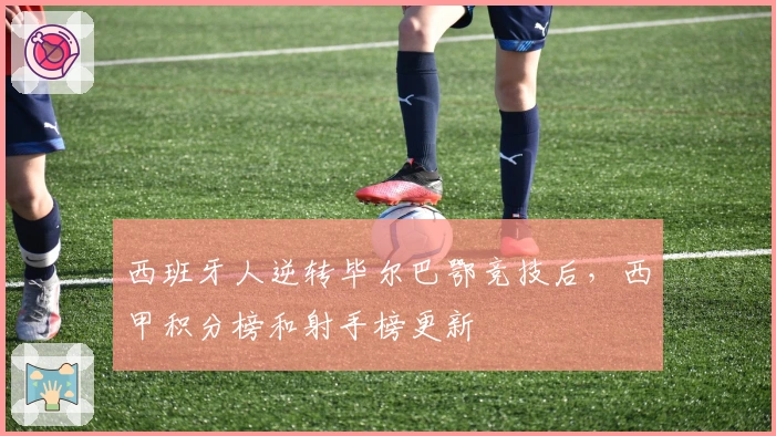 西班牙人逆转毕尔巴鄂竞技后，西甲积分榜和射手榜更新